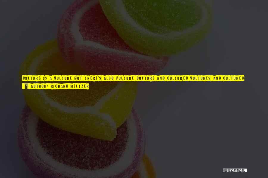 Richard Meltzer Quotes: Culture Is A Vulture But There's Also Vulture Culture And Cultured Vultures And Cultured Yougurt (cherry, Peach, Pear, Pineapple, Grape,