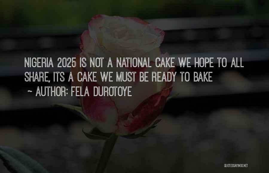 Fela Durotoye Quotes: Nigeria 2025 Is Not A National Cake We Hope To All Share, Its A Cake We Must Be Ready To