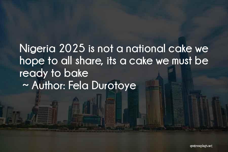 Fela Durotoye Quotes: Nigeria 2025 Is Not A National Cake We Hope To All Share, Its A Cake We Must Be Ready To