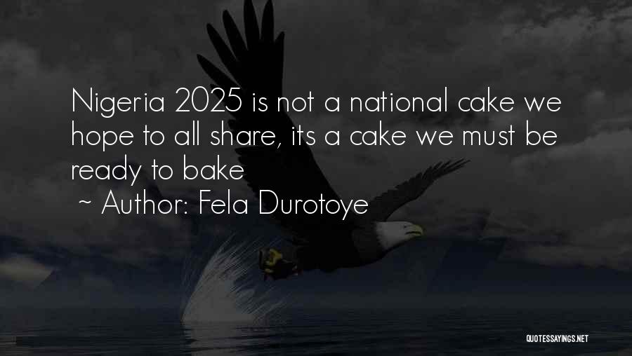 Fela Durotoye Quotes: Nigeria 2025 Is Not A National Cake We Hope To All Share, Its A Cake We Must Be Ready To