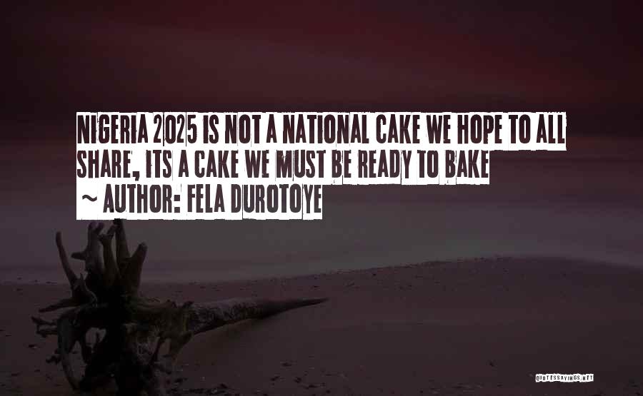 Fela Durotoye Quotes: Nigeria 2025 Is Not A National Cake We Hope To All Share, Its A Cake We Must Be Ready To