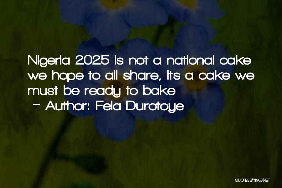 Fela Durotoye Quotes: Nigeria 2025 Is Not A National Cake We Hope To All Share, Its A Cake We Must Be Ready To