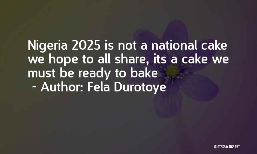 Fela Durotoye Quotes: Nigeria 2025 Is Not A National Cake We Hope To All Share, Its A Cake We Must Be Ready To