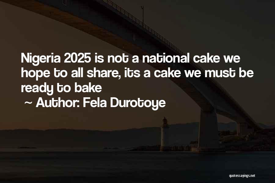 Fela Durotoye Quotes: Nigeria 2025 Is Not A National Cake We Hope To All Share, Its A Cake We Must Be Ready To