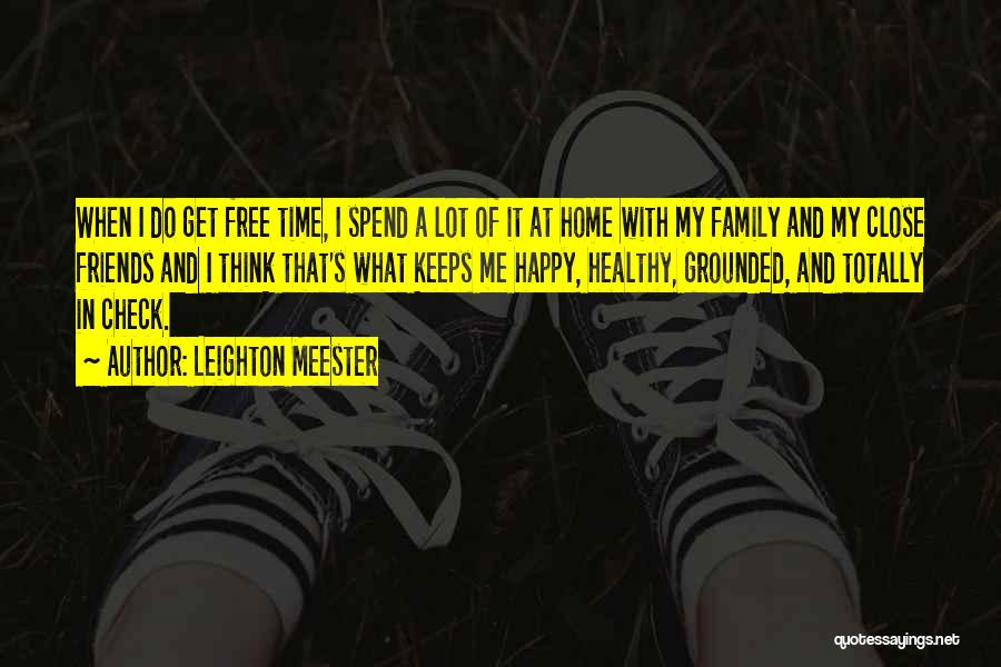 Leighton Meester Quotes: When I Do Get Free Time, I Spend A Lot Of It At Home With My Family And My Close