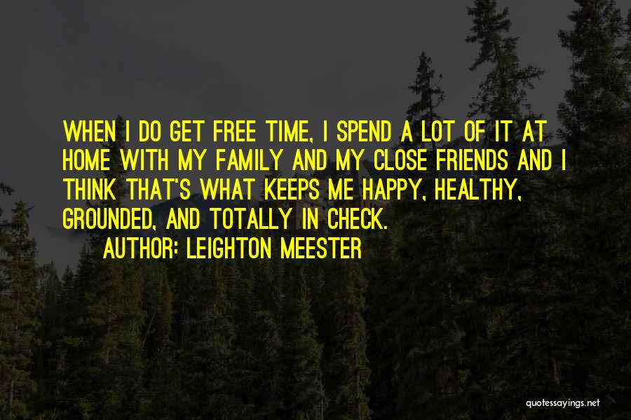 Leighton Meester Quotes: When I Do Get Free Time, I Spend A Lot Of It At Home With My Family And My Close