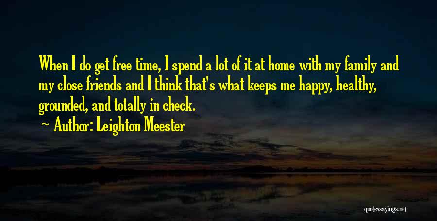 Leighton Meester Quotes: When I Do Get Free Time, I Spend A Lot Of It At Home With My Family And My Close