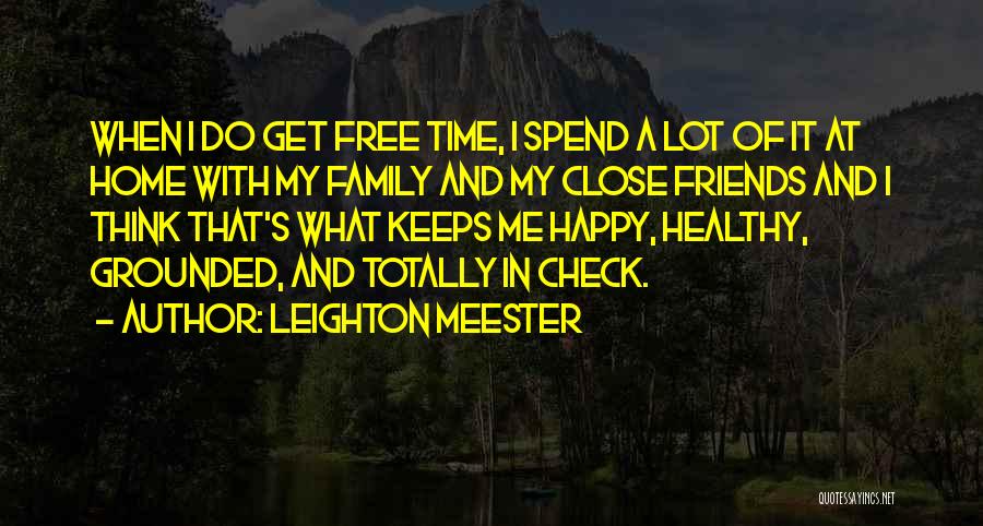 Leighton Meester Quotes: When I Do Get Free Time, I Spend A Lot Of It At Home With My Family And My Close