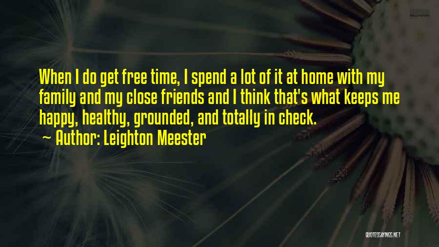 Leighton Meester Quotes: When I Do Get Free Time, I Spend A Lot Of It At Home With My Family And My Close