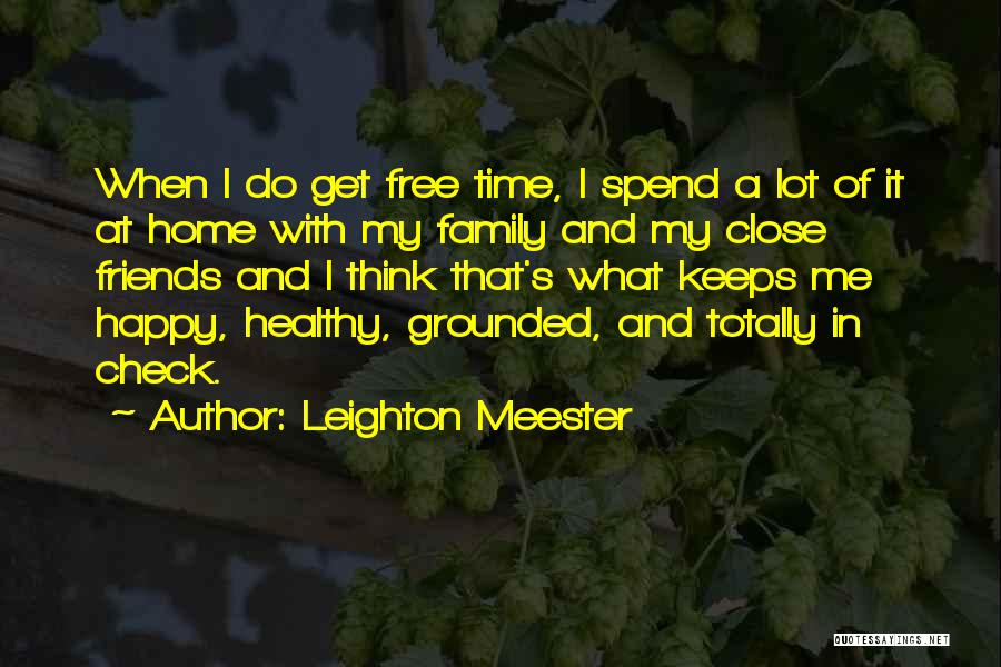 Leighton Meester Quotes: When I Do Get Free Time, I Spend A Lot Of It At Home With My Family And My Close
