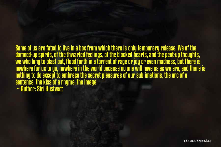 Siri Hustvedt Quotes: Some Of Us Are Fated To Live In A Box From Which There Is Only Temporary Release. We Of The