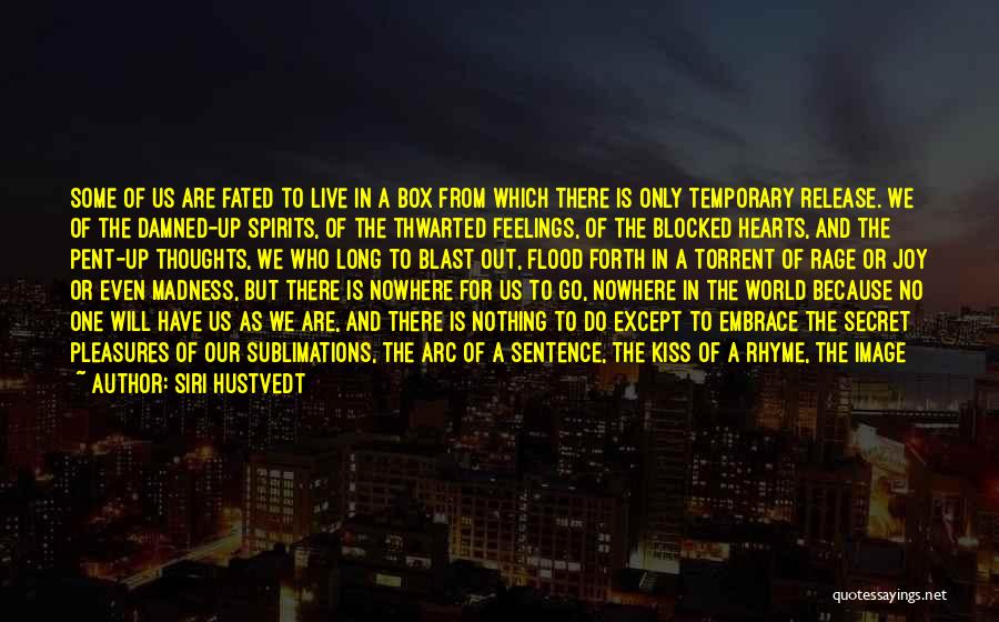 Siri Hustvedt Quotes: Some Of Us Are Fated To Live In A Box From Which There Is Only Temporary Release. We Of The