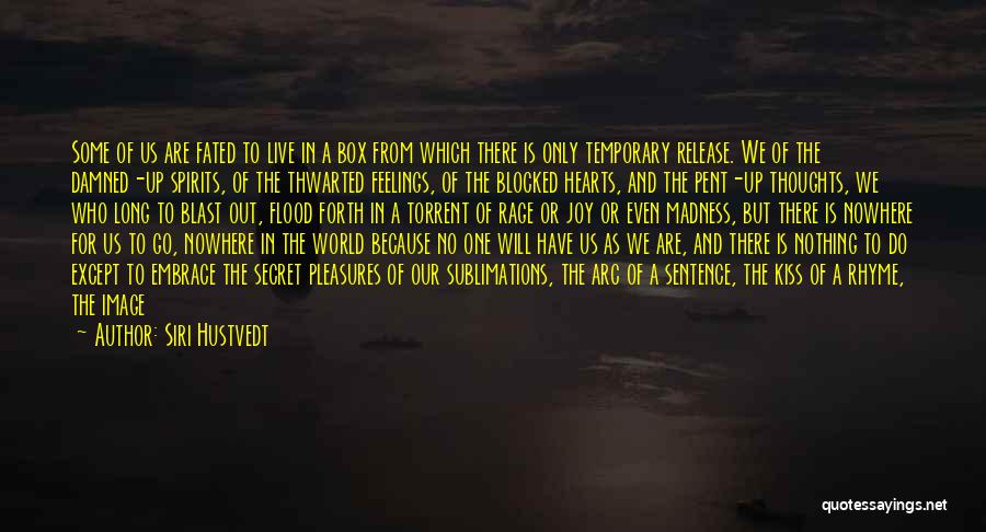 Siri Hustvedt Quotes: Some Of Us Are Fated To Live In A Box From Which There Is Only Temporary Release. We Of The