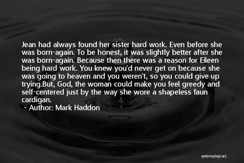 Mark Haddon Quotes: Jean Had Always Found Her Sister Hard Work. Even Before She Was Born-again. To Be Honest, It Was Slightly Better