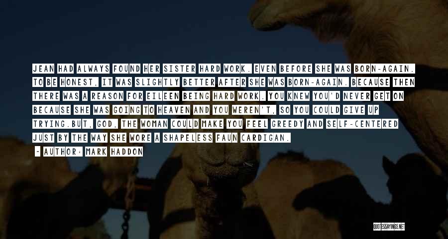 Mark Haddon Quotes: Jean Had Always Found Her Sister Hard Work. Even Before She Was Born-again. To Be Honest, It Was Slightly Better