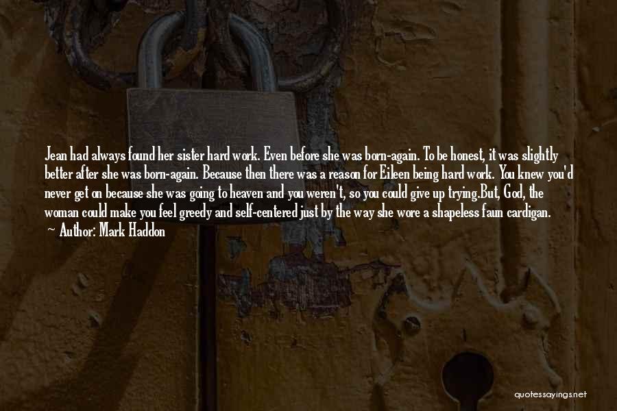 Mark Haddon Quotes: Jean Had Always Found Her Sister Hard Work. Even Before She Was Born-again. To Be Honest, It Was Slightly Better