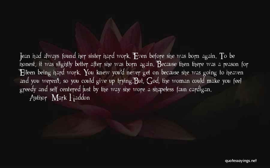 Mark Haddon Quotes: Jean Had Always Found Her Sister Hard Work. Even Before She Was Born-again. To Be Honest, It Was Slightly Better