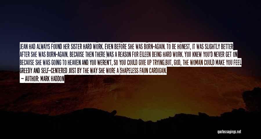 Mark Haddon Quotes: Jean Had Always Found Her Sister Hard Work. Even Before She Was Born-again. To Be Honest, It Was Slightly Better