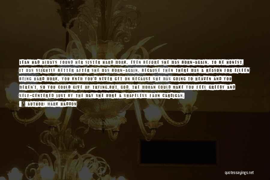 Mark Haddon Quotes: Jean Had Always Found Her Sister Hard Work. Even Before She Was Born-again. To Be Honest, It Was Slightly Better