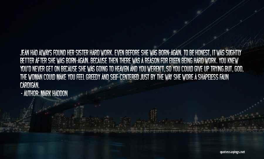 Mark Haddon Quotes: Jean Had Always Found Her Sister Hard Work. Even Before She Was Born-again. To Be Honest, It Was Slightly Better