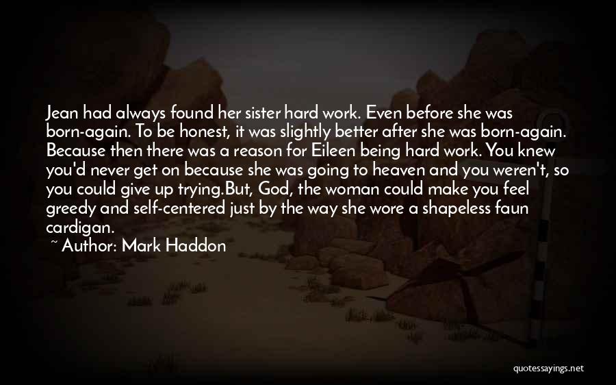 Mark Haddon Quotes: Jean Had Always Found Her Sister Hard Work. Even Before She Was Born-again. To Be Honest, It Was Slightly Better