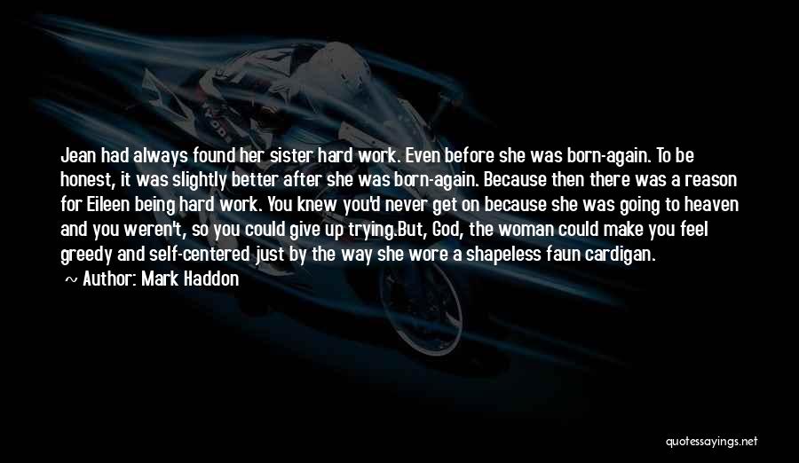 Mark Haddon Quotes: Jean Had Always Found Her Sister Hard Work. Even Before She Was Born-again. To Be Honest, It Was Slightly Better