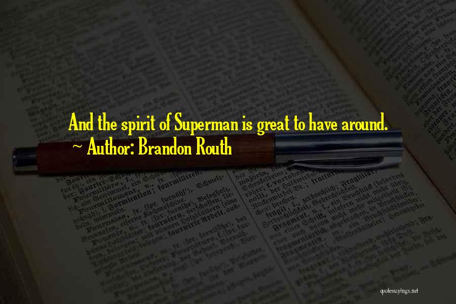 Brandon Routh Quotes: And The Spirit Of Superman Is Great To Have Around.