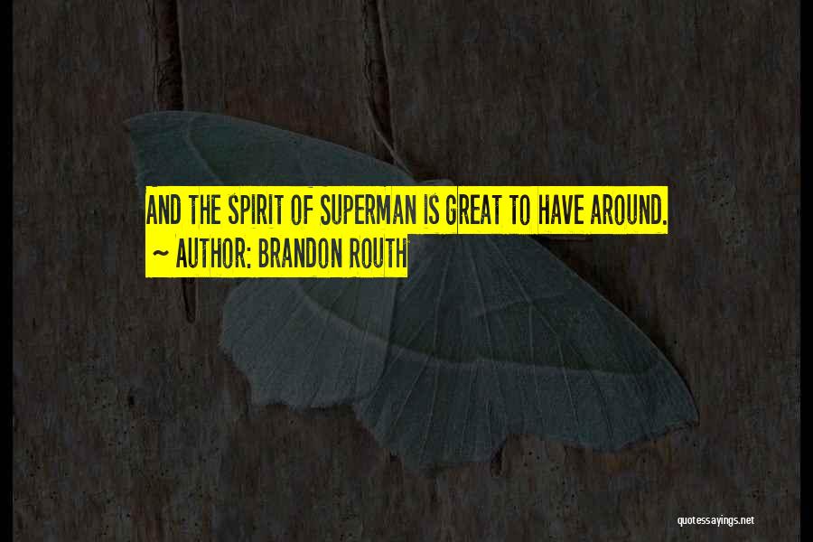 Brandon Routh Quotes: And The Spirit Of Superman Is Great To Have Around.