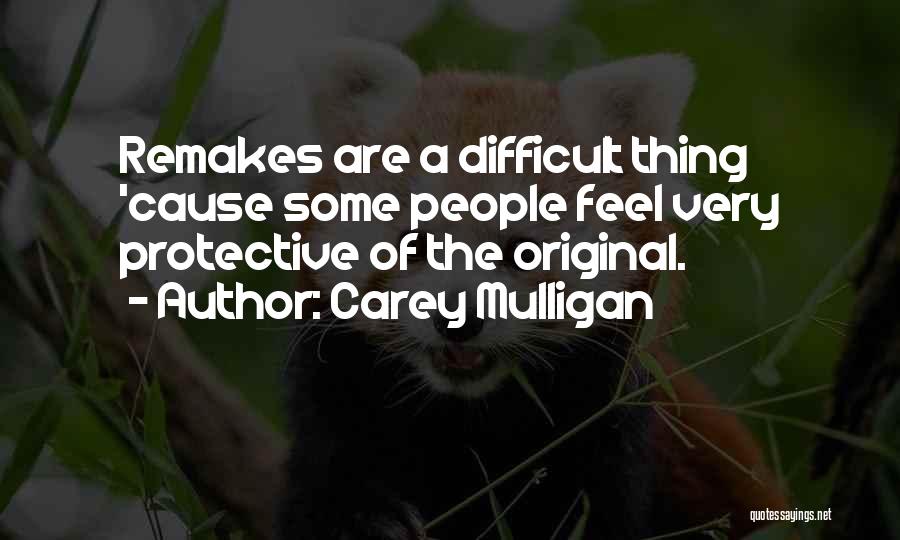 Carey Mulligan Quotes: Remakes Are A Difficult Thing 'cause Some People Feel Very Protective Of The Original.