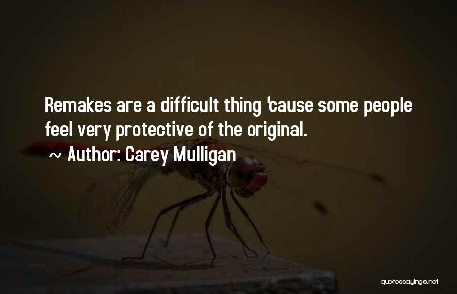 Carey Mulligan Quotes: Remakes Are A Difficult Thing 'cause Some People Feel Very Protective Of The Original.