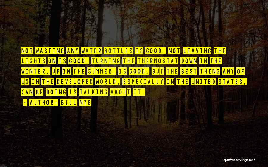 Bill Nye Quotes: Not Wasting Any Water Bottles Is Good. Not Leaving The Lights On Is Good. Turning The Thermostat Down In The