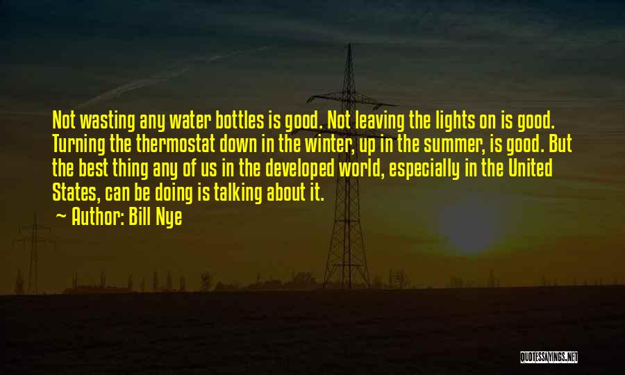 Bill Nye Quotes: Not Wasting Any Water Bottles Is Good. Not Leaving The Lights On Is Good. Turning The Thermostat Down In The