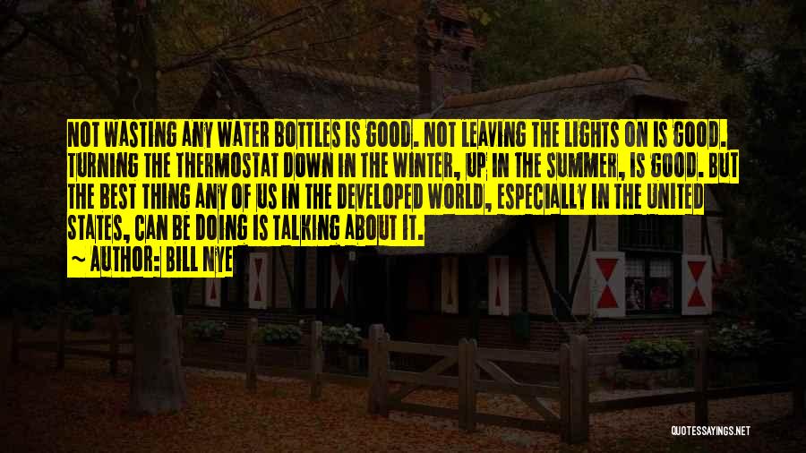 Bill Nye Quotes: Not Wasting Any Water Bottles Is Good. Not Leaving The Lights On Is Good. Turning The Thermostat Down In The