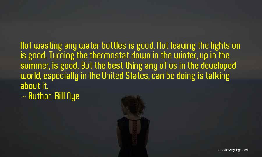 Bill Nye Quotes: Not Wasting Any Water Bottles Is Good. Not Leaving The Lights On Is Good. Turning The Thermostat Down In The