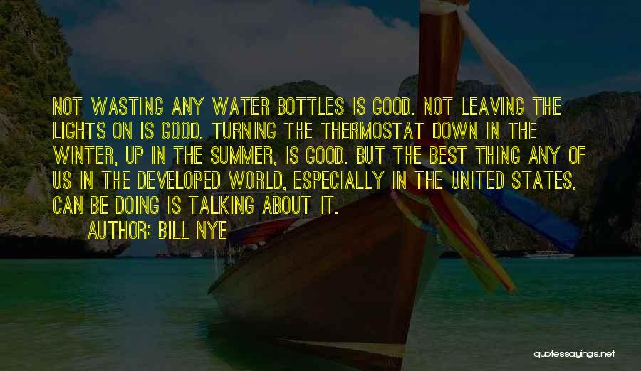 Bill Nye Quotes: Not Wasting Any Water Bottles Is Good. Not Leaving The Lights On Is Good. Turning The Thermostat Down In The