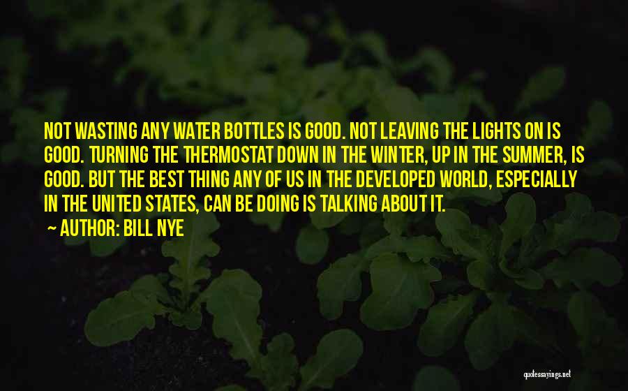 Bill Nye Quotes: Not Wasting Any Water Bottles Is Good. Not Leaving The Lights On Is Good. Turning The Thermostat Down In The