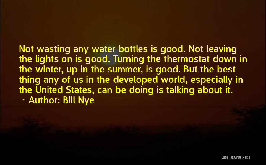 Bill Nye Quotes: Not Wasting Any Water Bottles Is Good. Not Leaving The Lights On Is Good. Turning The Thermostat Down In The