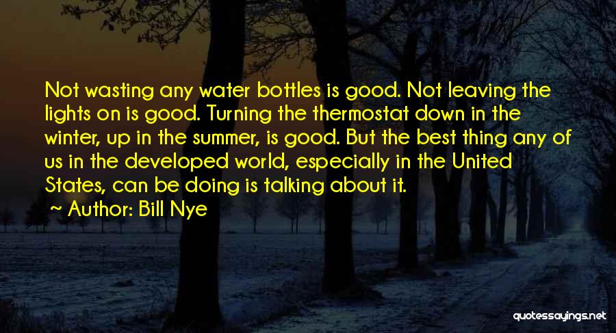 Bill Nye Quotes: Not Wasting Any Water Bottles Is Good. Not Leaving The Lights On Is Good. Turning The Thermostat Down In The