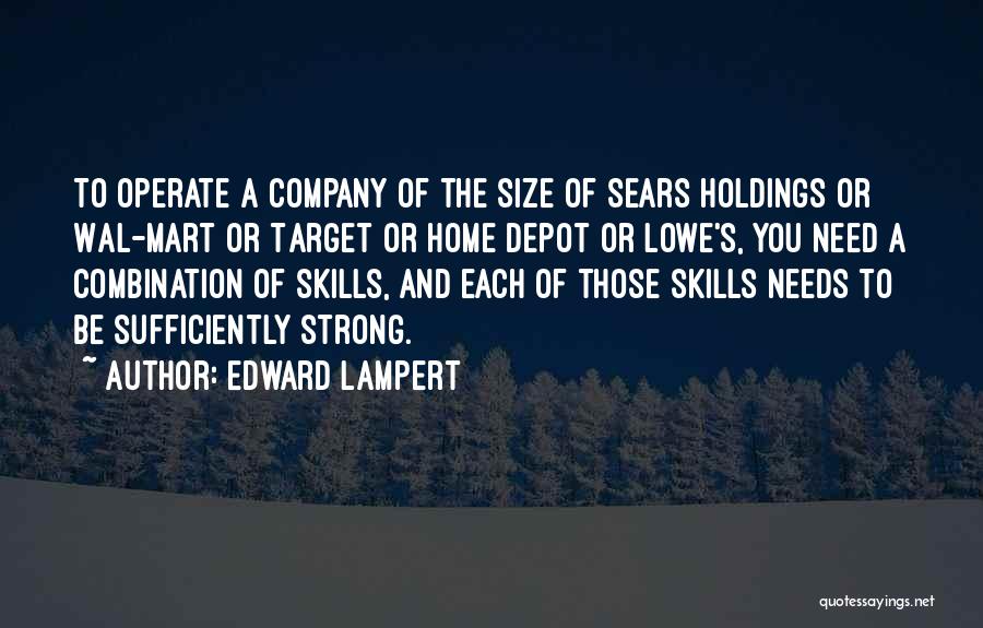 Edward Lampert Quotes: To Operate A Company Of The Size Of Sears Holdings Or Wal-mart Or Target Or Home Depot Or Lowe's, You