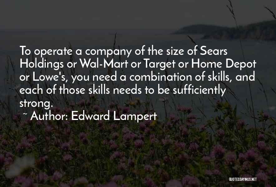 Edward Lampert Quotes: To Operate A Company Of The Size Of Sears Holdings Or Wal-mart Or Target Or Home Depot Or Lowe's, You