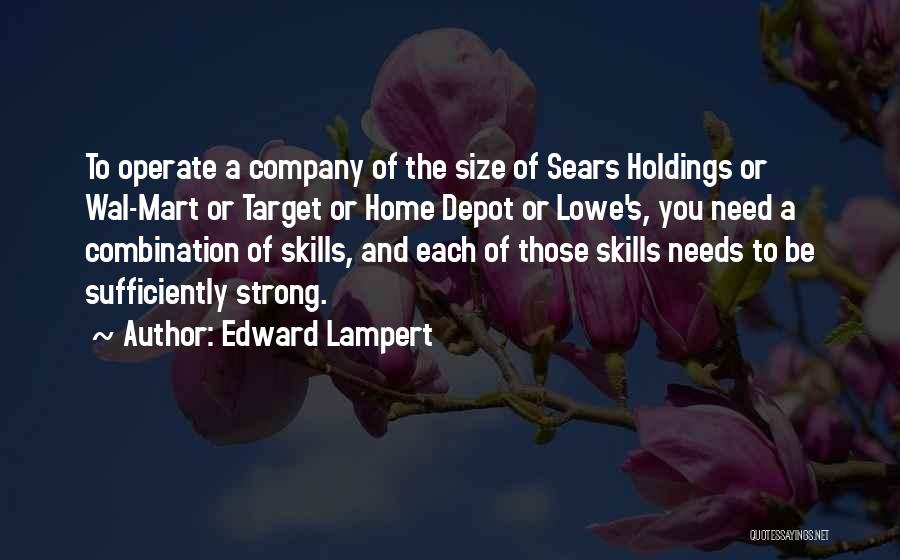 Edward Lampert Quotes: To Operate A Company Of The Size Of Sears Holdings Or Wal-mart Or Target Or Home Depot Or Lowe's, You