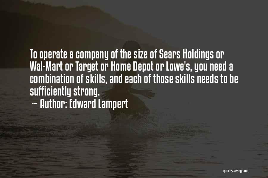 Edward Lampert Quotes: To Operate A Company Of The Size Of Sears Holdings Or Wal-mart Or Target Or Home Depot Or Lowe's, You