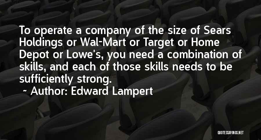 Edward Lampert Quotes: To Operate A Company Of The Size Of Sears Holdings Or Wal-mart Or Target Or Home Depot Or Lowe's, You
