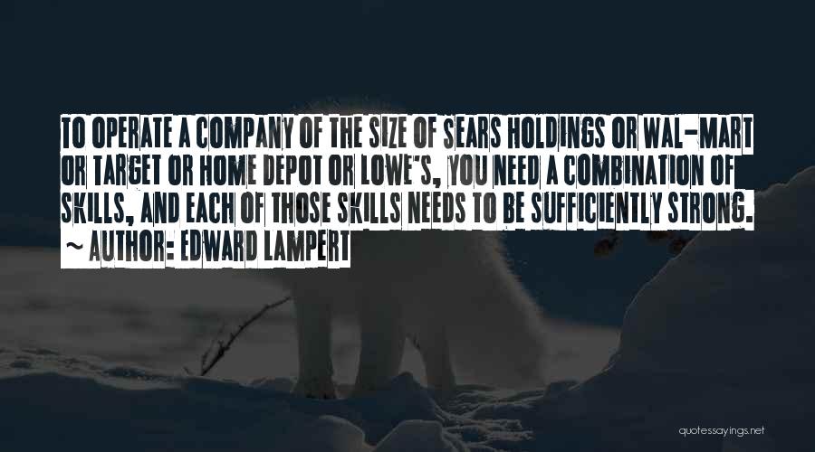 Edward Lampert Quotes: To Operate A Company Of The Size Of Sears Holdings Or Wal-mart Or Target Or Home Depot Or Lowe's, You
