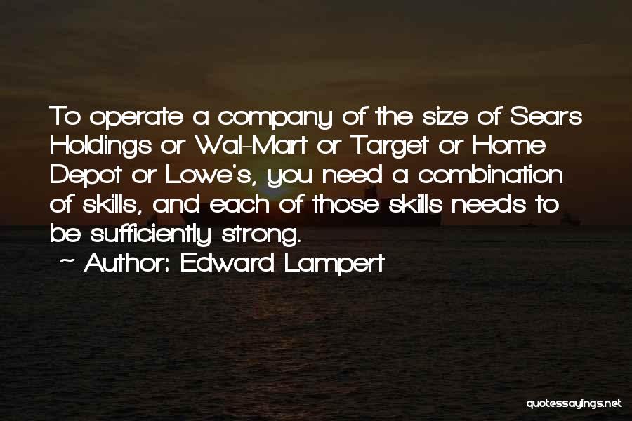 Edward Lampert Quotes: To Operate A Company Of The Size Of Sears Holdings Or Wal-mart Or Target Or Home Depot Or Lowe's, You