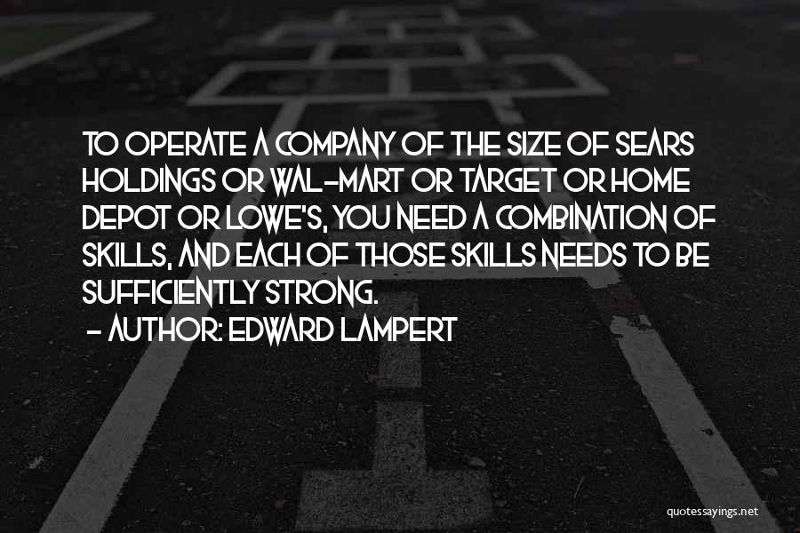 Edward Lampert Quotes: To Operate A Company Of The Size Of Sears Holdings Or Wal-mart Or Target Or Home Depot Or Lowe's, You