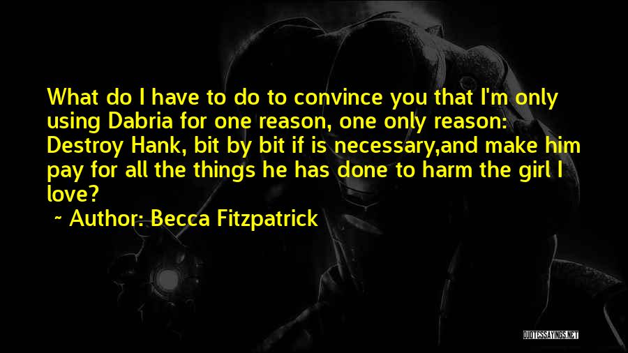 Becca Fitzpatrick Quotes: What Do I Have To Do To Convince You That I'm Only Using Dabria For One Reason, One Only Reason: