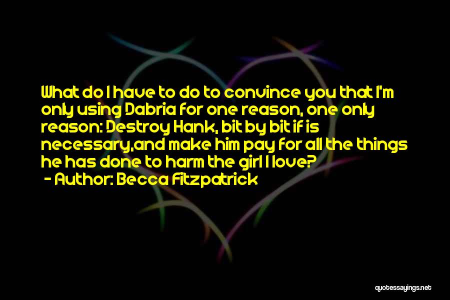 Becca Fitzpatrick Quotes: What Do I Have To Do To Convince You That I'm Only Using Dabria For One Reason, One Only Reason: