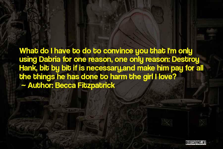Becca Fitzpatrick Quotes: What Do I Have To Do To Convince You That I'm Only Using Dabria For One Reason, One Only Reason: