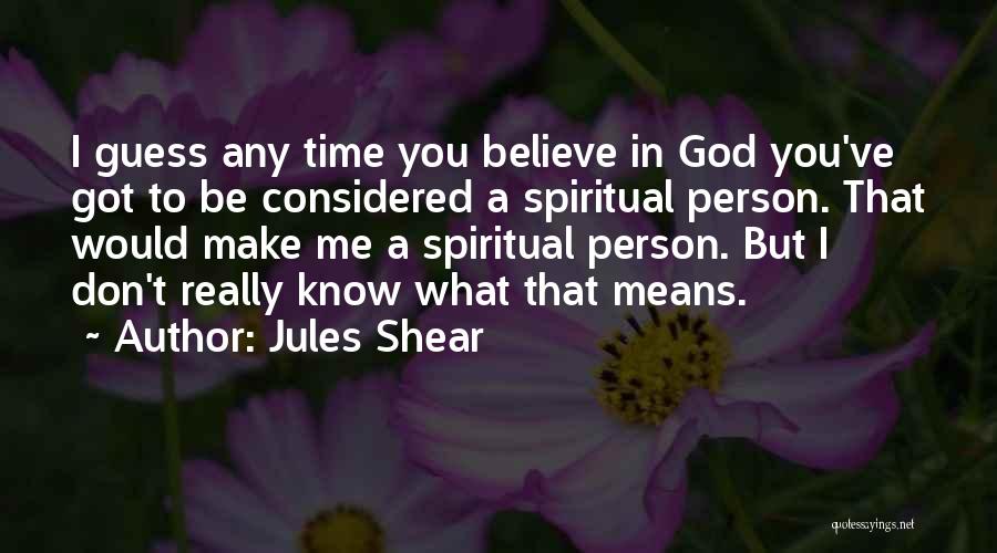 Jules Shear Quotes: I Guess Any Time You Believe In God You've Got To Be Considered A Spiritual Person. That Would Make Me